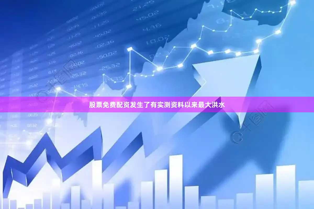 股票免费配资发生了有实测资料以来最大洪水