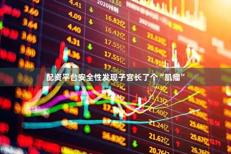 配资平台安全性发现子宫长了个“肌瘤”