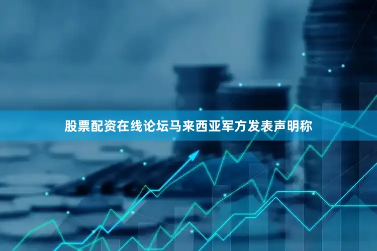 股票配资在线论坛马来西亚军方发表声明称