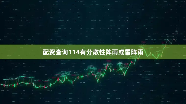 配资查询114有分散性阵雨或雷阵雨